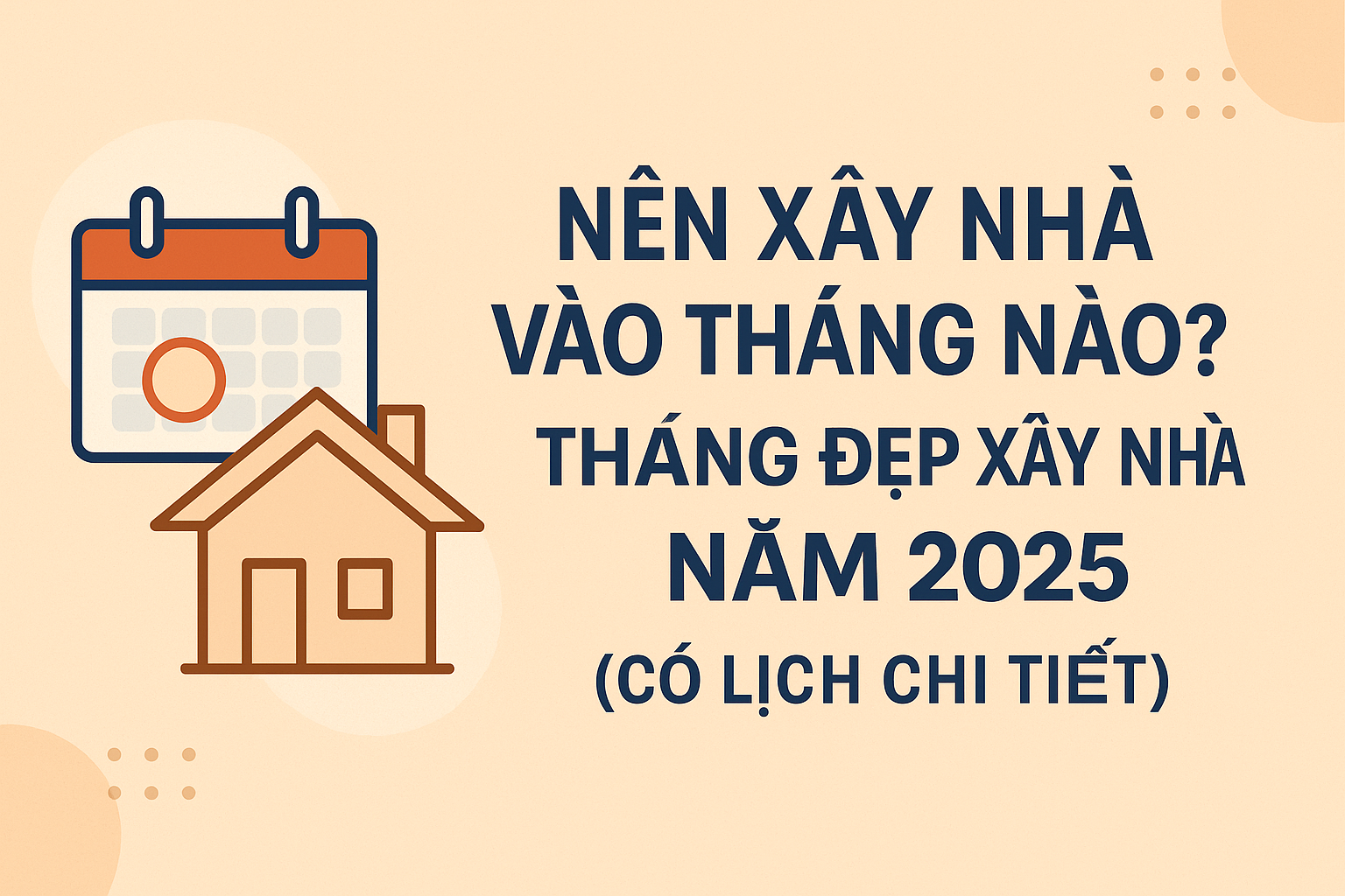 🗓️ Nên Xây Nhà Vào Tháng Nào? Tháng Đẹp Xây Nhà Năm 2025 (Có Lịch Chi Tiết)